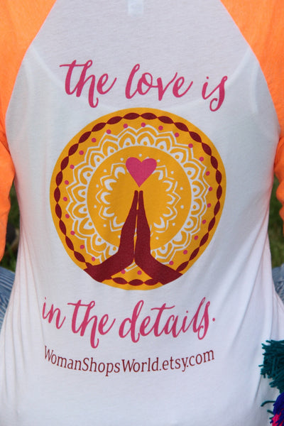 WomanShopsWorld Shirt: The Love is in the Details, Neon Orange Ringer Baseball Tee with logo, Inspiration Positive vibes, Unisex Shirt - ShopWomanShopsWorld.com. Bone Beads, Tassels, Pom Poms, African Beads.